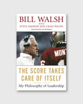 The Score Takes Care of Itself: My Philosophy of Leadership - Bill Walsh
