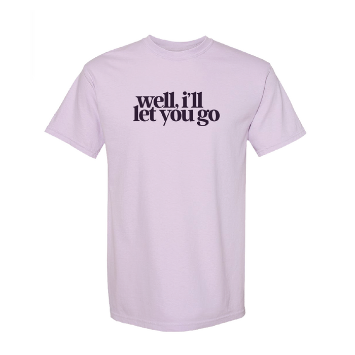 WELL I'LL LET YOU GO Title Tee